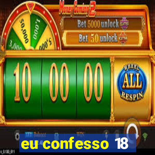 eu confesso 18